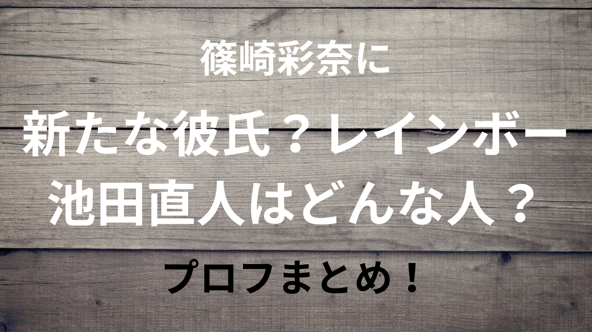 篠崎彩奈に新たな彼氏？レインボー池田直人はどんな人？プロフまとめ！