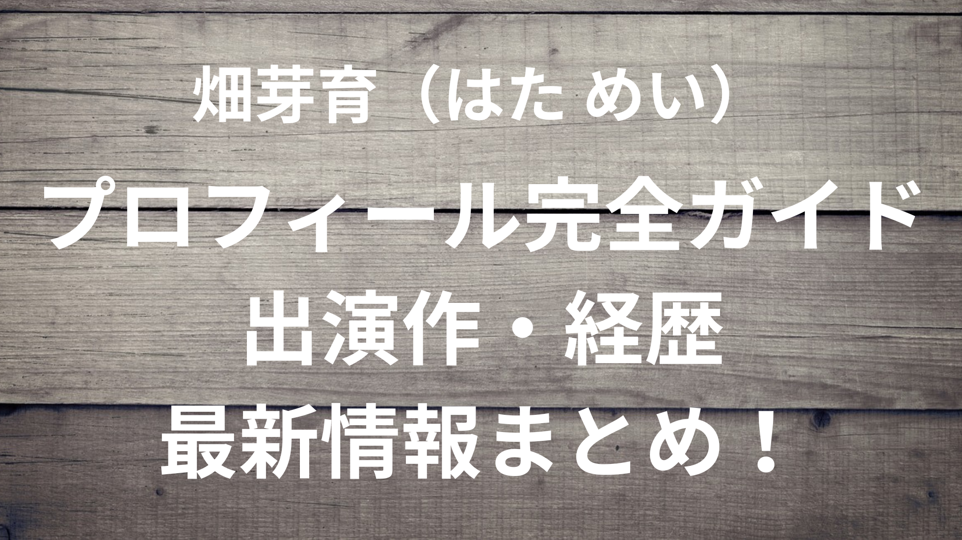 畑芽育（はた めい）プロフィール完全ガイド｜出演作・経歴・最新情報まとめ！